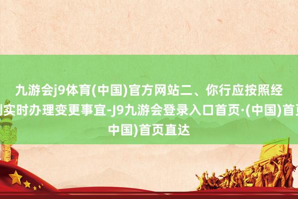 九游会j9体育(中国)官方网站　　二、你行应按照经营法例实时