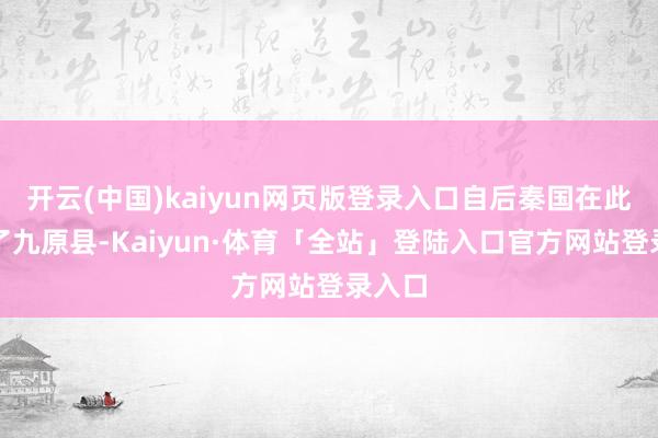 开云(中国)kaiyun网页版登录入口自后秦国在此建立了九原