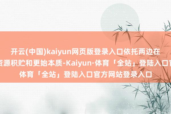 开云(中国)kaiyun网页版登录入口依托两边在医疗健康畛域