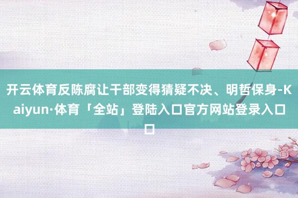 开云体育反陈腐让干部变得猜疑不决、明哲保身-Kaiyun·体