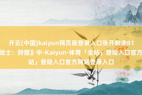 开云(中国)kaiyun网页版登录入口张开剩余81%而在《铁