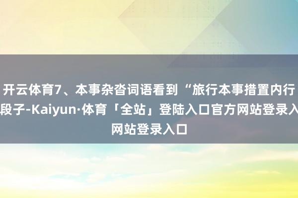开云体育7、本事杂沓词语看到 “旅行本事措置内行” 段子-K