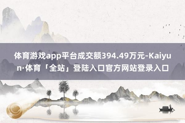体育游戏app平台成交额394.49万元-Kaiyun·体育